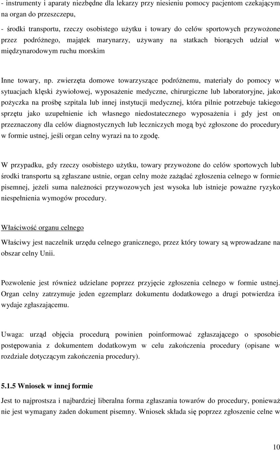 zwierzęta domowe towarzyszące podróŝnemu, materiały do pomocy w sytuacjach klęski Ŝywiołowej, wyposaŝenie medyczne, chirurgiczne lub laboratoryjne, jako poŝyczka na prośbę szpitala lub innej