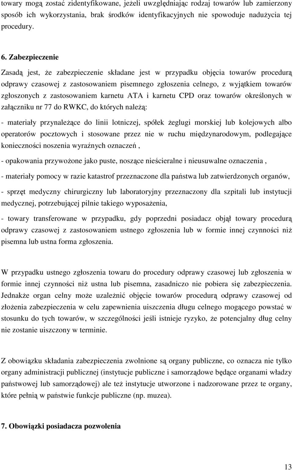 zastosowaniem karnetu ATA i karnetu CPD oraz towarów określonych w załączniku nr 77 do RWKC, do których naleŝą: - materiały przynaleŝące do linii lotniczej, spółek Ŝeglugi morskiej lub kolejowych