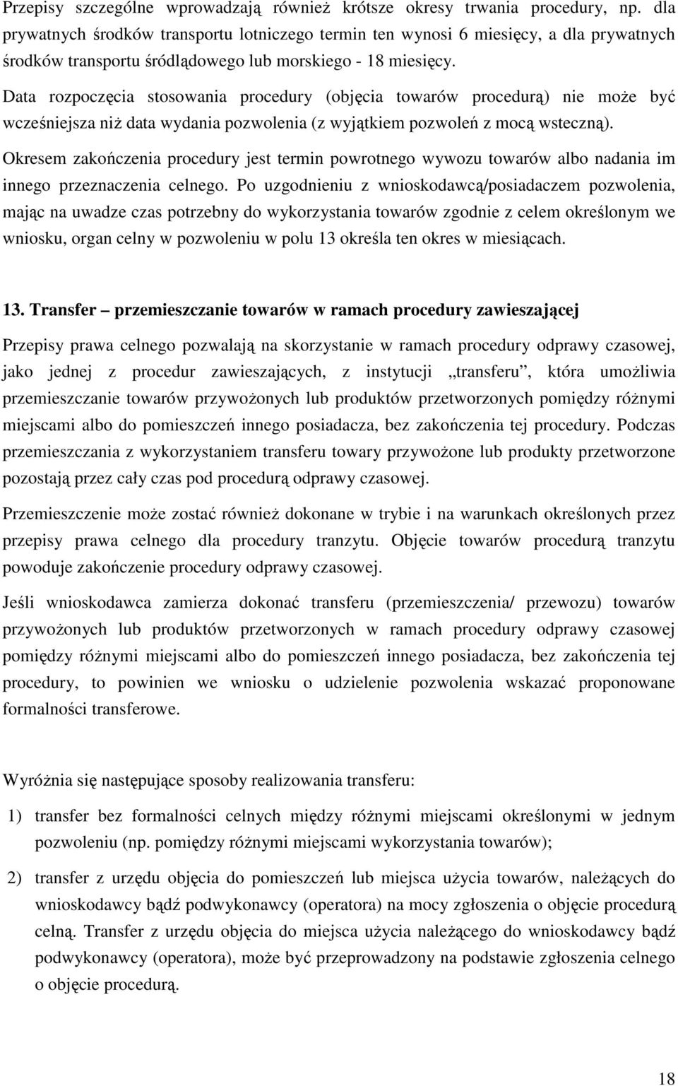 Data rozpoczęcia stosowania procedury (objęcia towarów procedurą) nie moŝe być wcześniejsza niŝ data wydania pozwolenia (z wyjątkiem pozwoleń z mocą wsteczną).