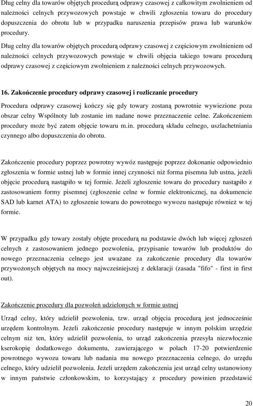 Dług celny dla towarów objętych procedurą odprawy czasowej z częściowym zwolnieniem od naleŝności celnych przywozowych powstaje w chwili objęcia takiego towaru procedurą odprawy czasowej z częściowym