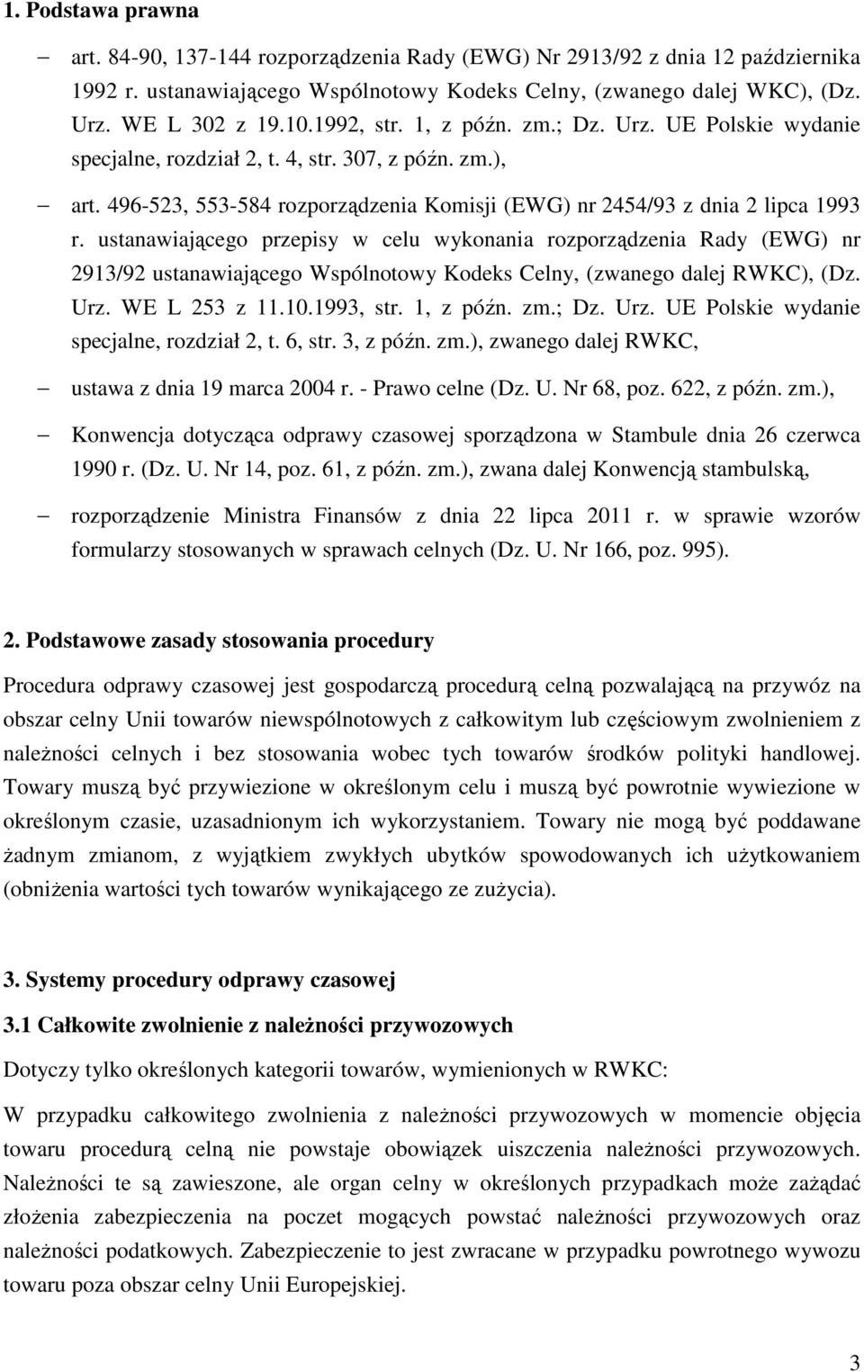 ustanawiającego przepisy w celu wykonania rozporządzenia Rady (EWG) nr 2913/92 ustanawiającego Wspólnotowy Kodeks Celny, (zwanego dalej RWKC), (Dz. Urz. WE L 253 z 11.10.1993, str. 1, z późn. zm.; Dz.