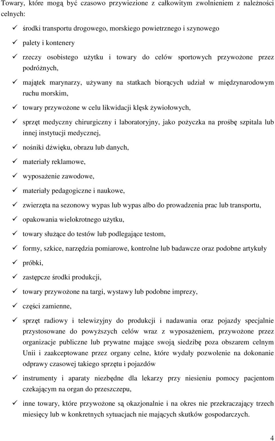 Ŝywiołowych, sprzęt medyczny chirurgiczny i laboratoryjny, jako poŝyczka na prośbę szpitala lub innej instytucji medycznej, nośniki dźwięku, obrazu lub danych, materiały reklamowe, wyposaŝenie