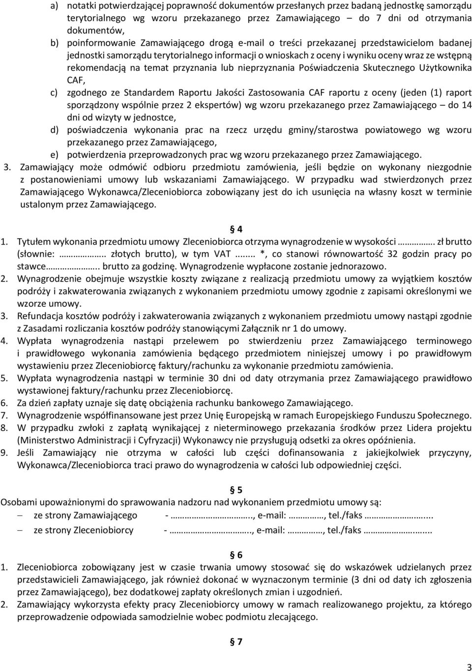 na temat przyznania lub nieprzyznania Poświadczenia Skutecznego Użytkownika CAF, c) zgodnego ze Standardem Raportu Jakości Zastosowania CAF raportu z oceny (jeden (1) raport sporządzony wspólnie