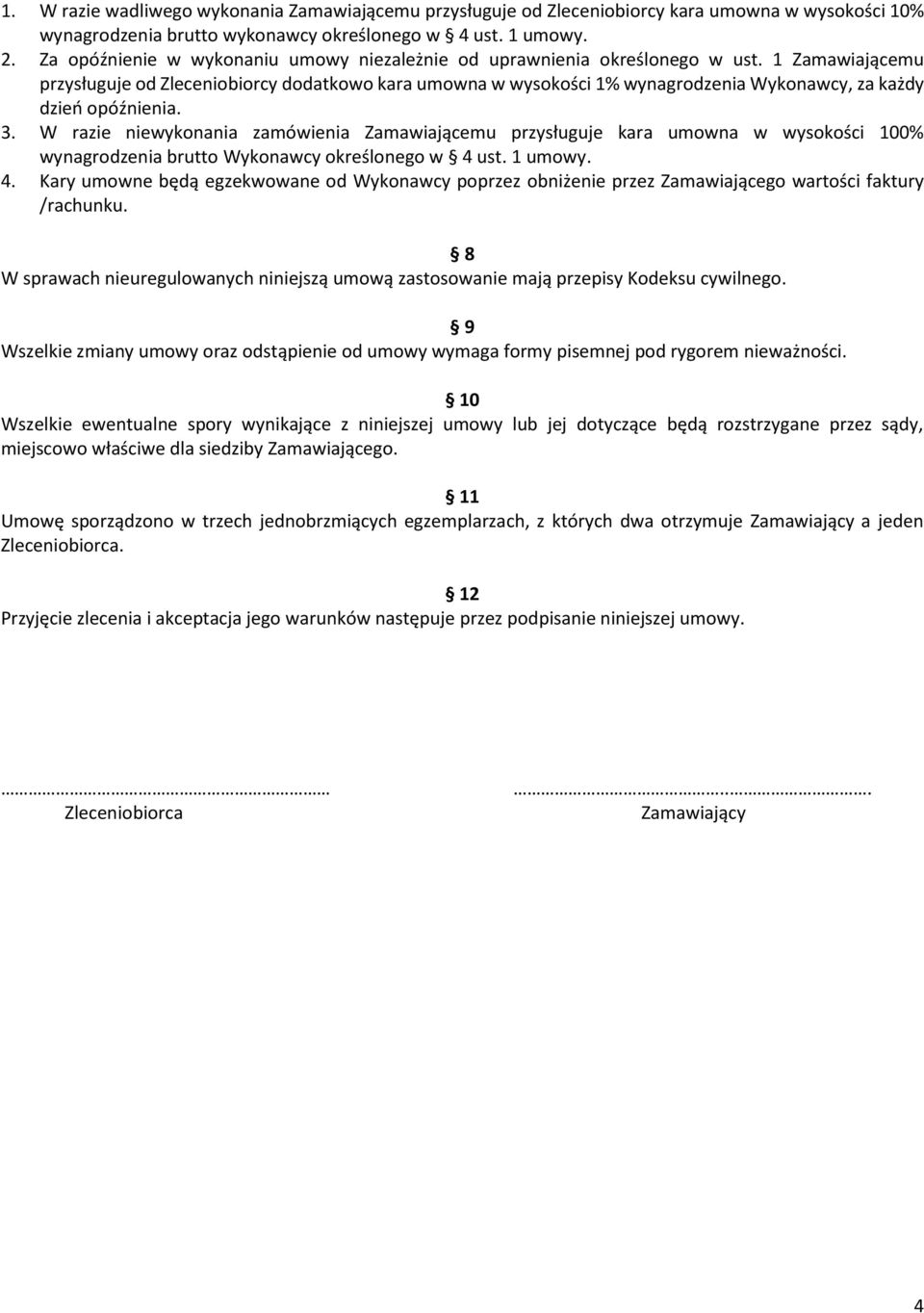 1 Zamawiającemu przysługuje od Zleceniobiorcy dodatkowo kara umowna w wysokości 1% wynagrodzenia Wykonawcy, za każdy dzień opóźnienia. 3.