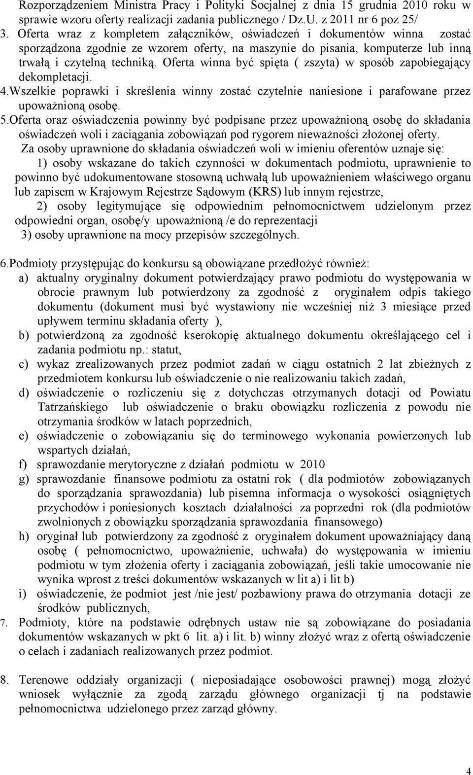 Oferta winna być spięta ( zszyta) w sposób zapobiegający dekompletacji. 4.Wszelkie poprawki i skreślenia winny zostać czytelnie naniesione i parafowane przez upoważnioną osobę. 5.