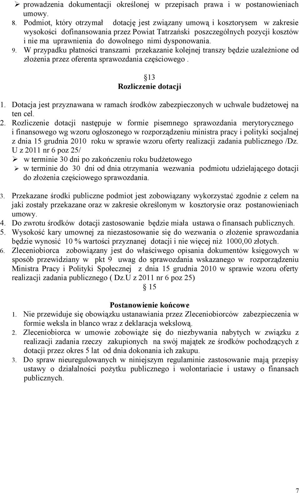 dysponowania. 9. W przypadku płatności transzami przekazanie kolejnej transzy będzie uzależnione od złożenia przez oferenta sprawozdania częściowego. 13 Rozliczenie dotacji 1.