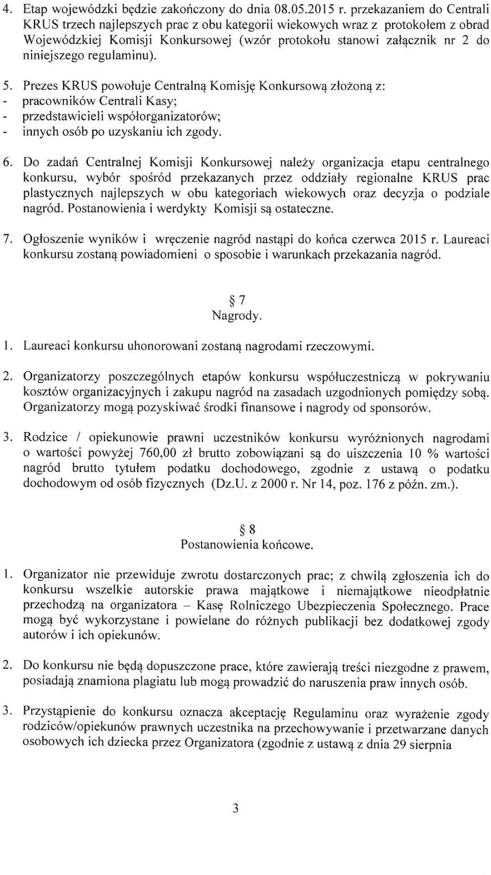 reguaminu). 5. Prezes KRUS powołuje Centraną Komisję Konkursową złożoną z: pracowników Centrai Kasy; przedstawiciei współorganizatorów; innych osób po uzyskaniu ich zgody. 6.