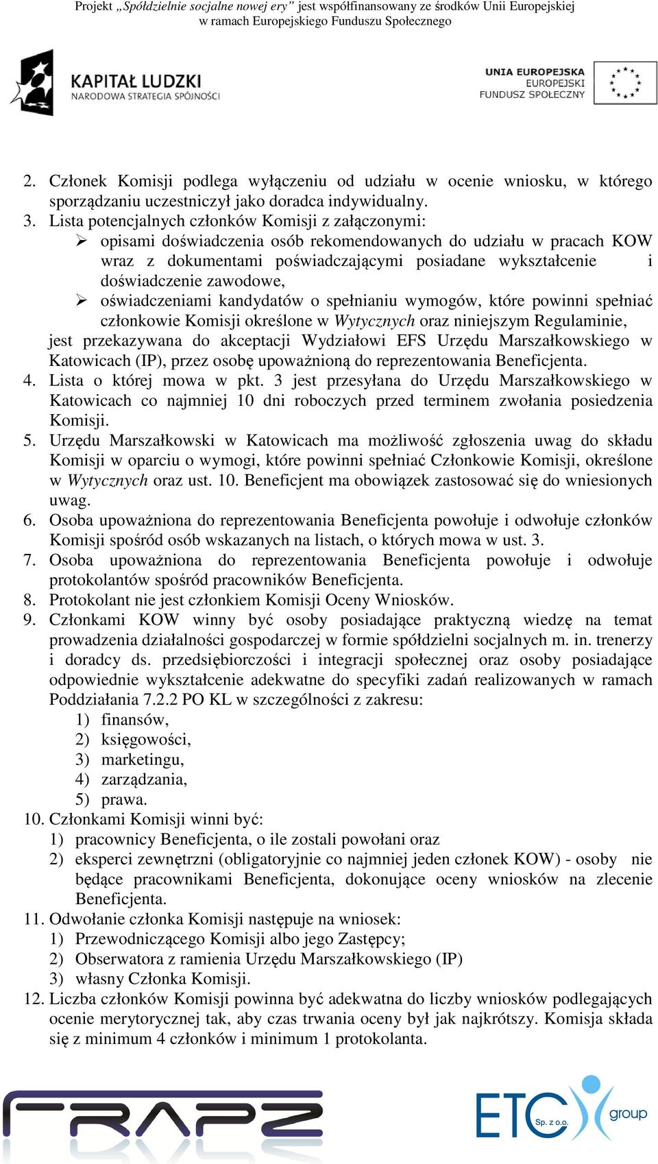 doświadczenie zawodowe, oświadczeniami kandydatów o spełnianiu wymogów, które powinni spełniać członkowie Komisji określone w Wytycznych oraz niniejszym Regulaminie, jest przekazywana do akceptacji