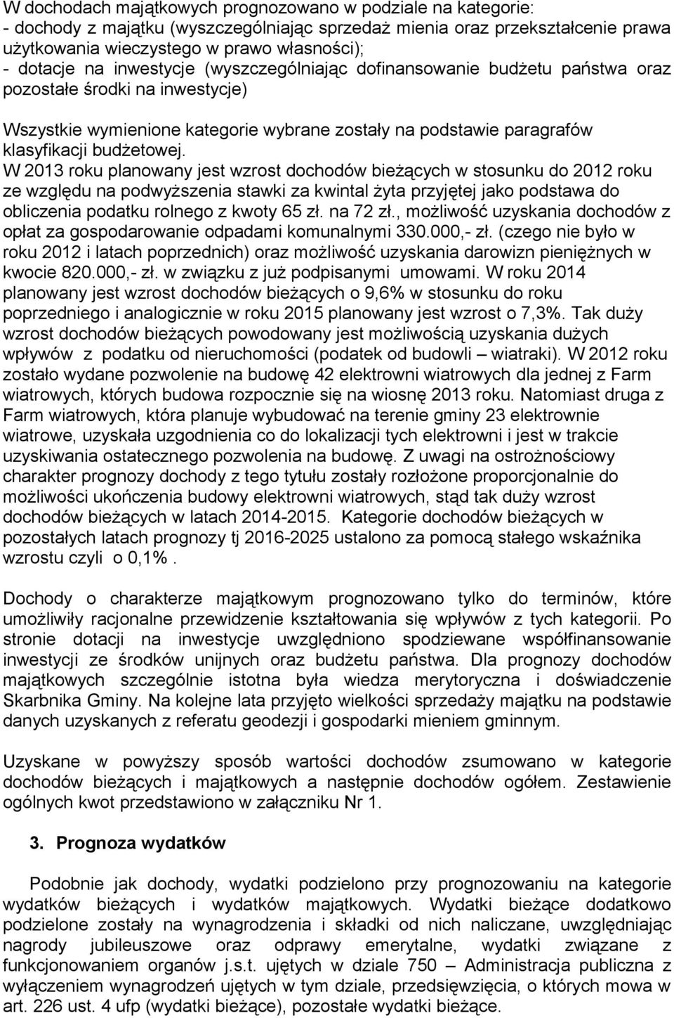 W 2013 roku planowany jest wzrost dochodów bieżących w stosunku do 2012 roku ze względu na podwyższenia stawki za kwintal żyta przyjętej jako podstawa do obliczenia podatku rolnego z kwoty 65 zł.