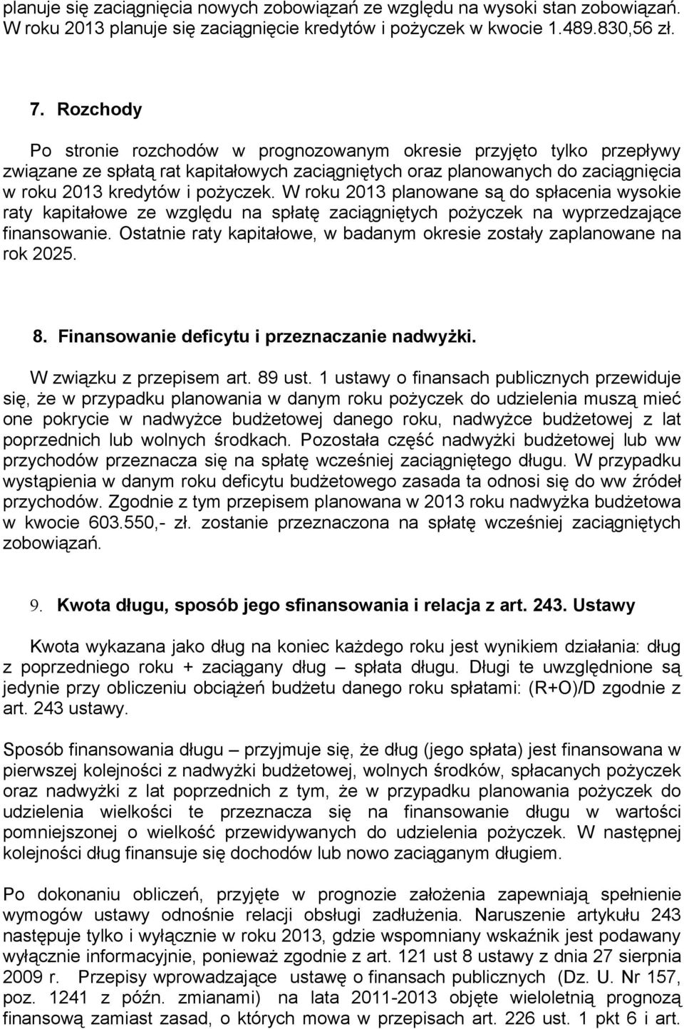 W roku 2013 planowane są do spłacenia wysokie raty kapitałowe ze względu na spłatę zaciągniętych pożyczek na wyprzedzające finansowanie.