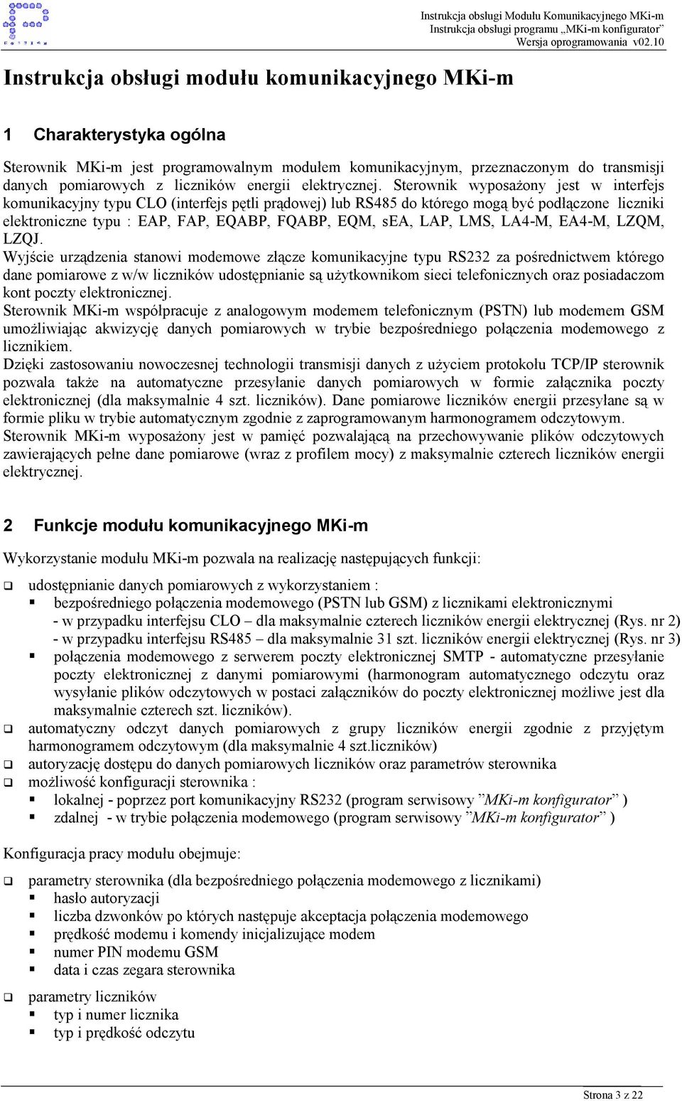 Sterownik wyposażony jest w interfejs komunikacyjny typu CLO (interfejs pętli prądowej) lub RS485 do którego mogą być podłączone liczniki elektroniczne typu : EAP, FAP, EQABP, FQABP, EQM, sea, LAP,