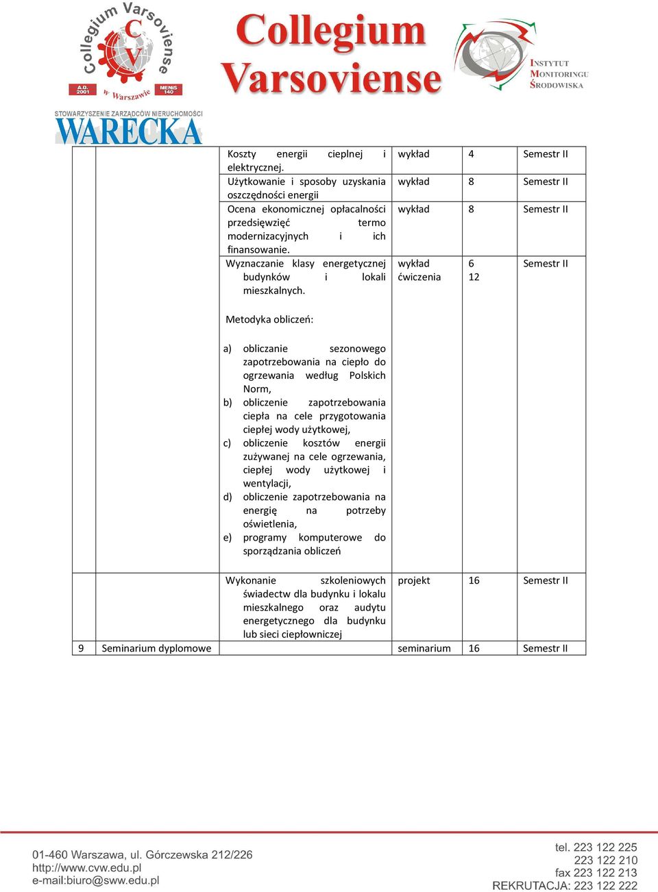 wykład 8 Semestr II wykład 8 Semestr II wykład ćwiczenia 6 12 Semestr II Metodyka obliczeń: a) obliczanie sezonowego zapotrzebowania na ciepło do ogrzewania według Polskich Norm, b) obliczenie