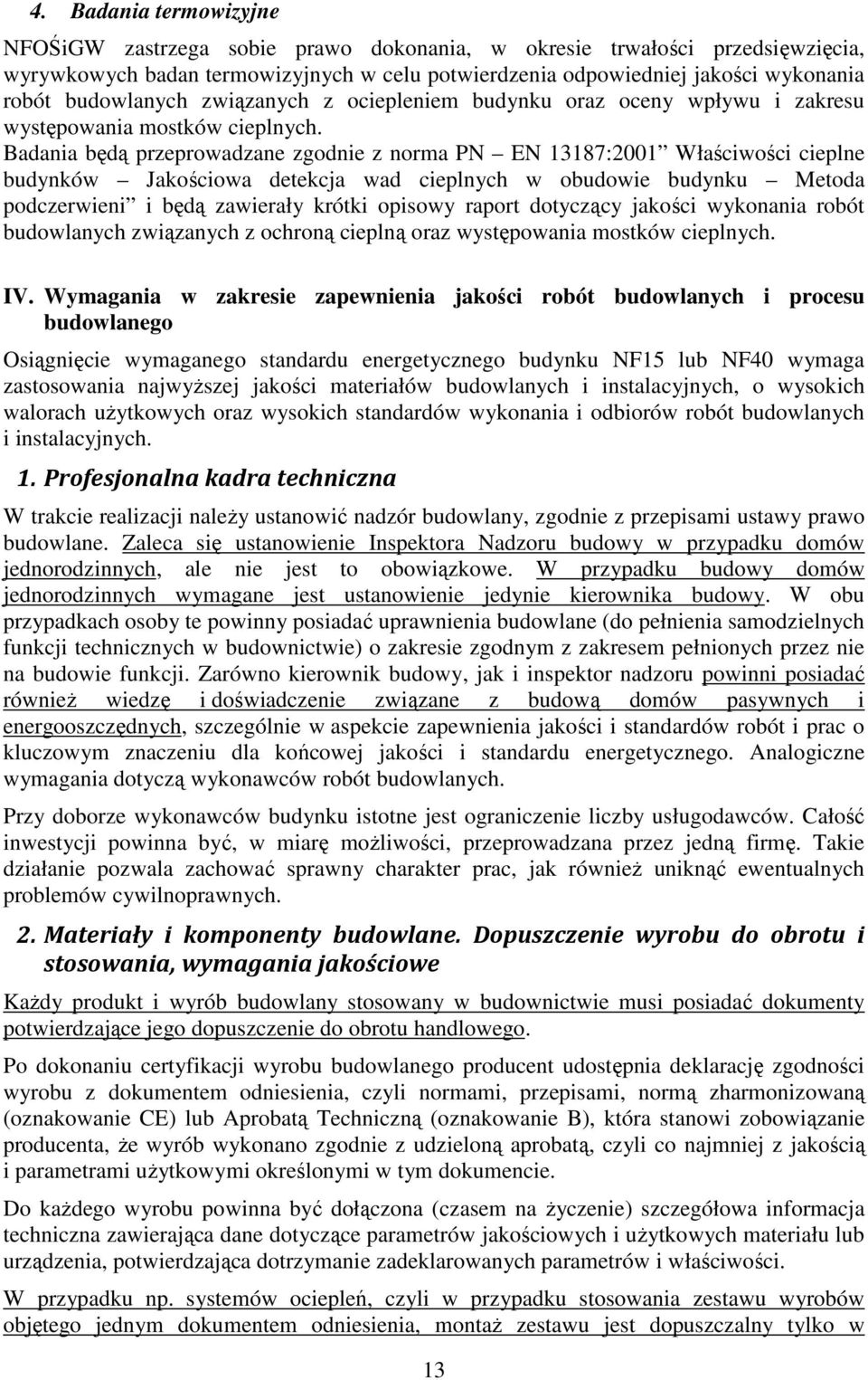 Badania będą przeprowadzane zgodnie z norma PN EN 13187:2001 Właściwości cieplne budynków Jakościowa detekcja wad cieplnych w obudowie budynku Metoda podczerwieni i będą zawierały krótki opisowy