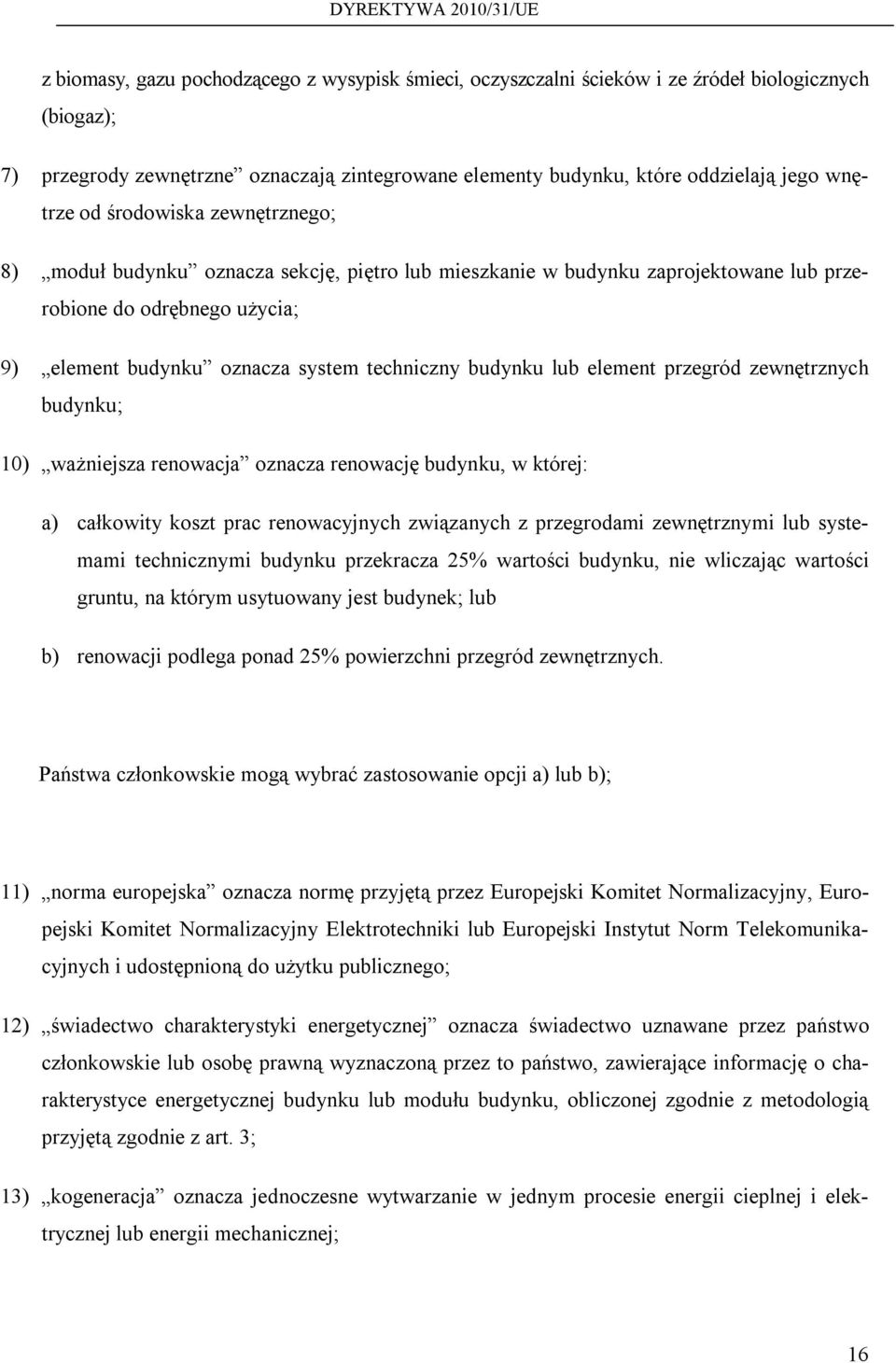 lub element przegród zewnętrznych budynku; 10) ważniejsza renowacja oznacza renowację budynku, w której: a) całkowity koszt prac renowacyjnych związanych z przegrodami zewnętrznymi lub systemami