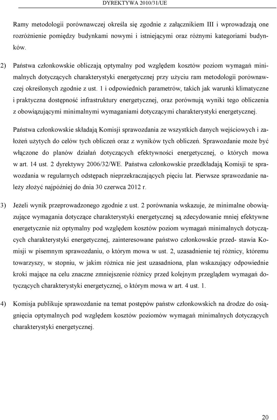 ust. 1 i odpowiednich parametrów, takich jak warunki klimatyczne i praktyczna dostępność infrastruktury energetycznej, oraz porównują wyniki tego obliczenia z obowiązującymi minimalnymi wymaganiami