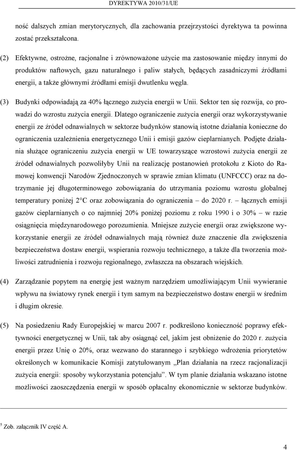 głównymi źródłami emisji dwutlenku węgla. (3) Budynki odpowiadają za 40% łącznego zużycia energii w Unii. Sektor ten się rozwija, co prowadzi do wzrostu zużycia energii.