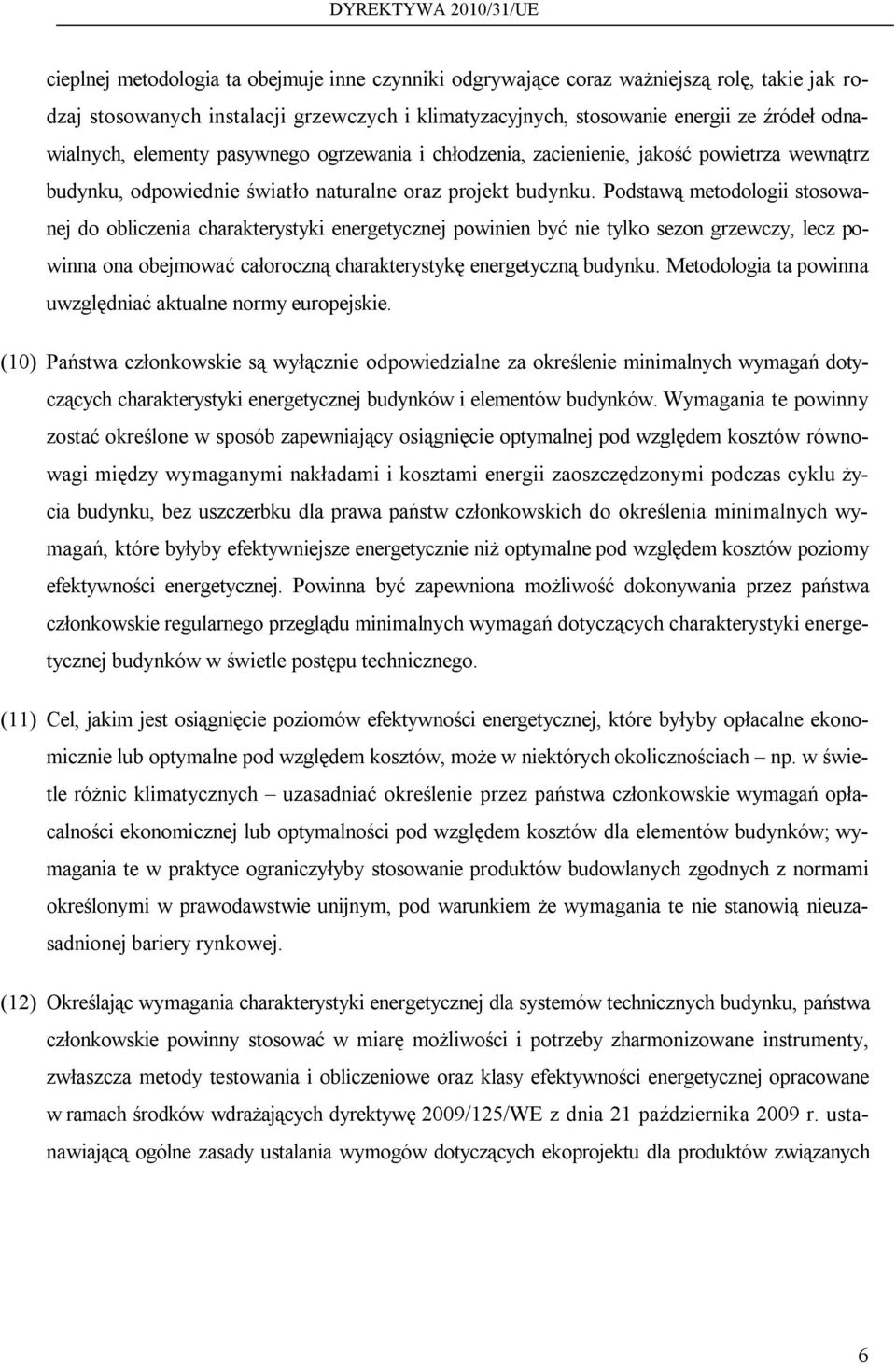 Podstawą metodologii stosowanej do obliczenia charakterystyki energetycznej powinien być nie tylko sezon grzewczy, lecz powinna ona obejmować całoroczną charakterystykę energetyczną budynku.