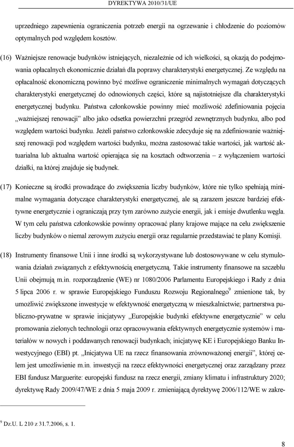 Ze względu na opłacalność ekonomiczną powinno być możliwe ograniczenie minimalnych wymagań dotyczących charakterystyki energetycznej do odnowionych części, które są najistotniejsze dla