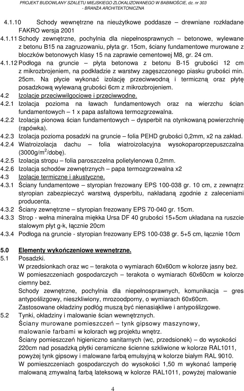 15cm, ściany fundamentowe murowane z bloczków betonowych klasy 15 na zaprawie cementowej M8, gr. 24 cm. 4.1.12 Podłoga na gruncie płyta betonowa z betonu B-15 grubości 12 cm z mikrozbrojeniem, na podkładzie z warstwy zagęszczonego piasku grubości min.