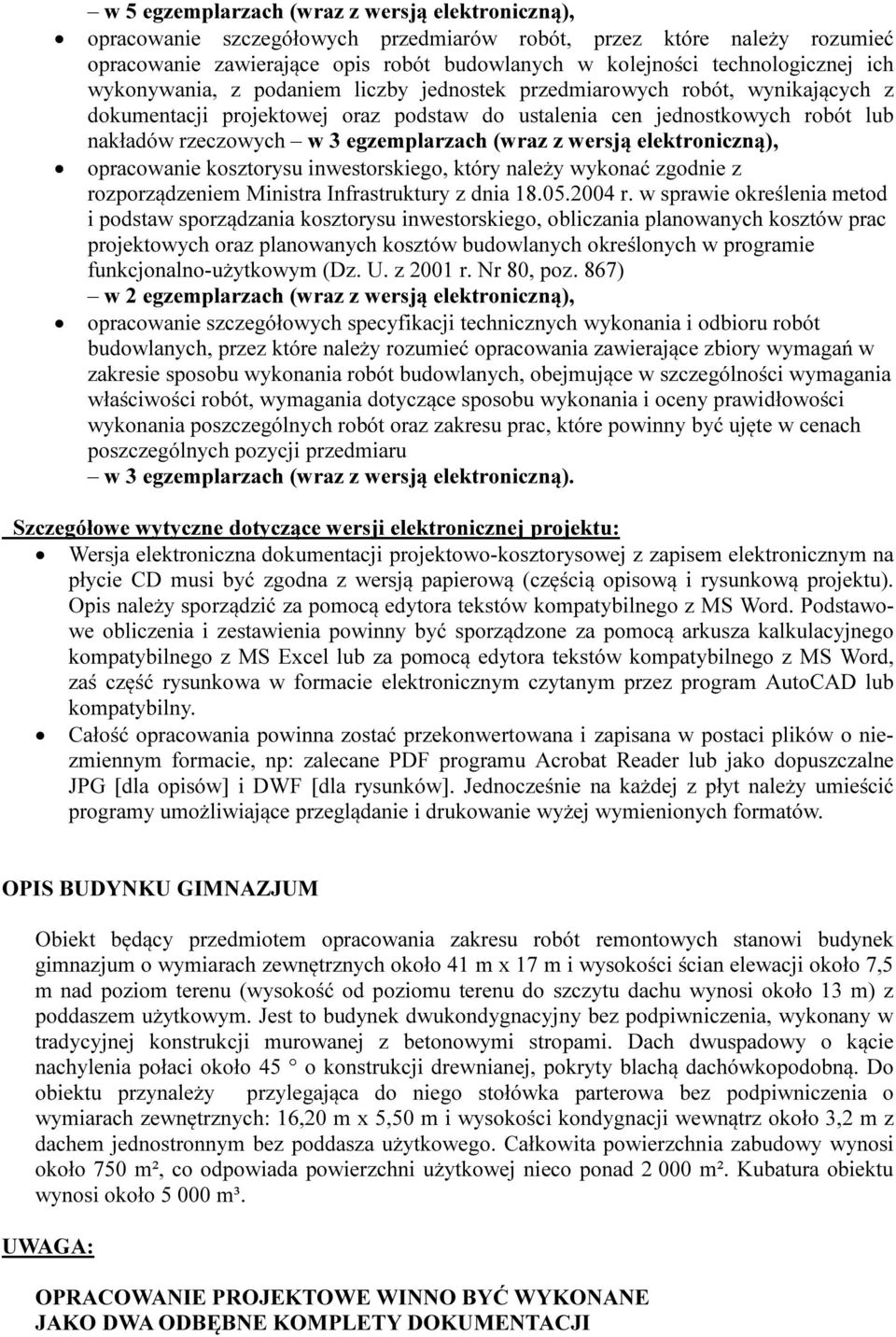 (wraz z wersją elektroniczną), opracowanie kosztorysu inwestorskiego, który należy wykonać zgodnie z rozporządzeniem Ministra Infrastruktury z dnia 18.05.2004 r.