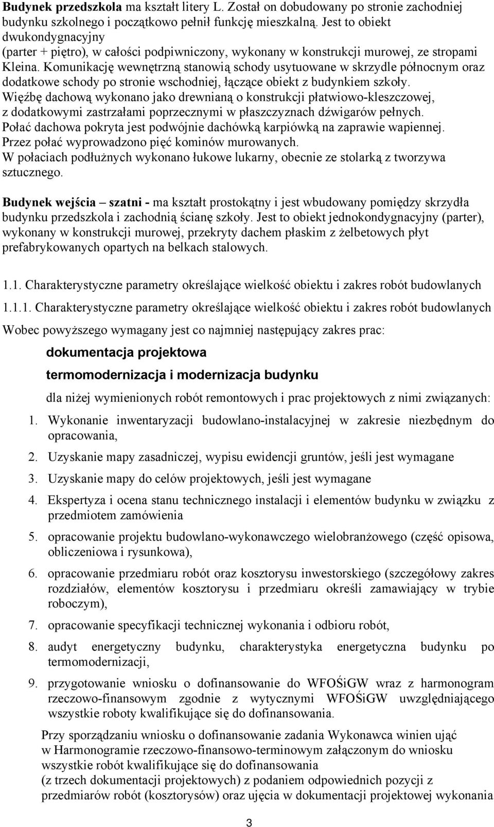 Komunikację wewnętrzną stanowią schody usytuowane w skrzydle północnym oraz dodatkowe schody po stronie wschodniej, łączące obiekt z budynkiem szkoły.