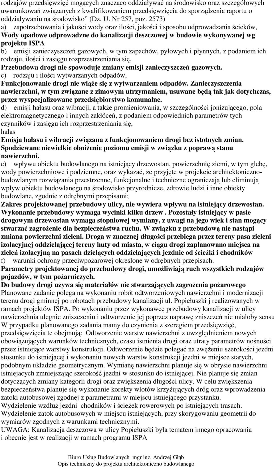 2573) a) zapotrzebowania i jakoci wody oraz iloci, jakoci i sposobu odprowadzania cieków, Wody opadowe odprowadzne do kanalizacji deszczowej w budowie wykonywanej wg projektu ISPA b) emisji