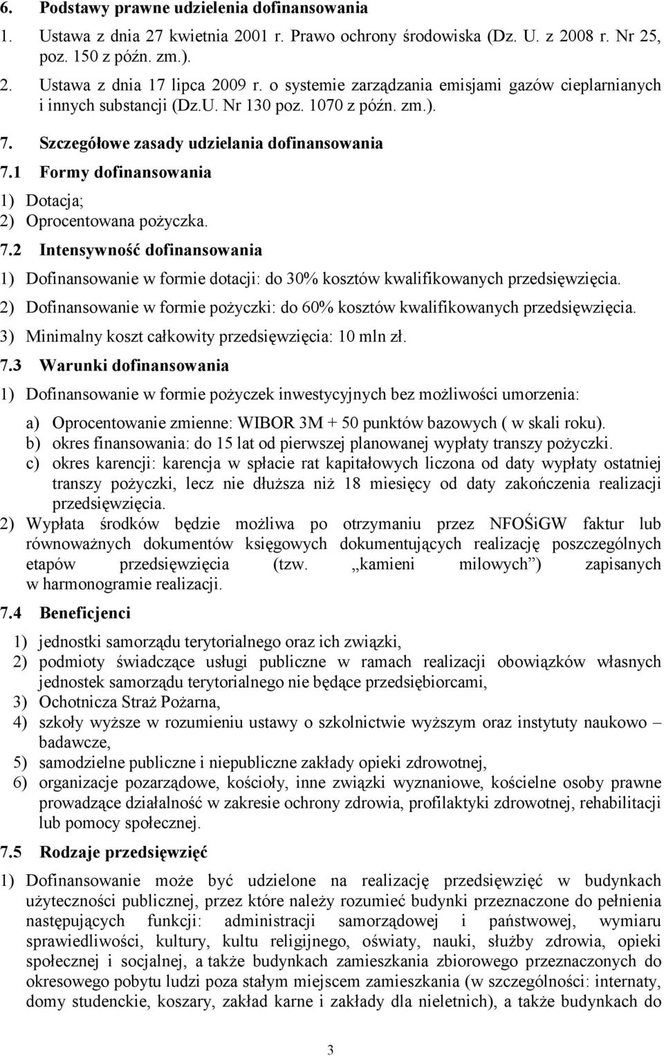 1 Formy dofinansowania 1) Dotacja; 2) Oprocentowana poŝyczka. 7.2 Intensywność dofinansowania 1) Dofinansowanie w formie dotacji: do 30% kosztów kwalifikowanych przedsięwzięcia.