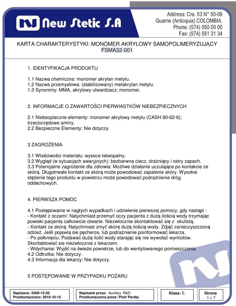 1 Właściwości materiału: wysoce łatwopalny. 3.2 Wygląd (w sytuacjach awaryjnych): bezbarwna ciecz, drażniący i ostry zapach. 3.3 Potencjalne zagrożenie dla zdrowia: Możliwe działanie uczulające po kontakcie ze skórą.