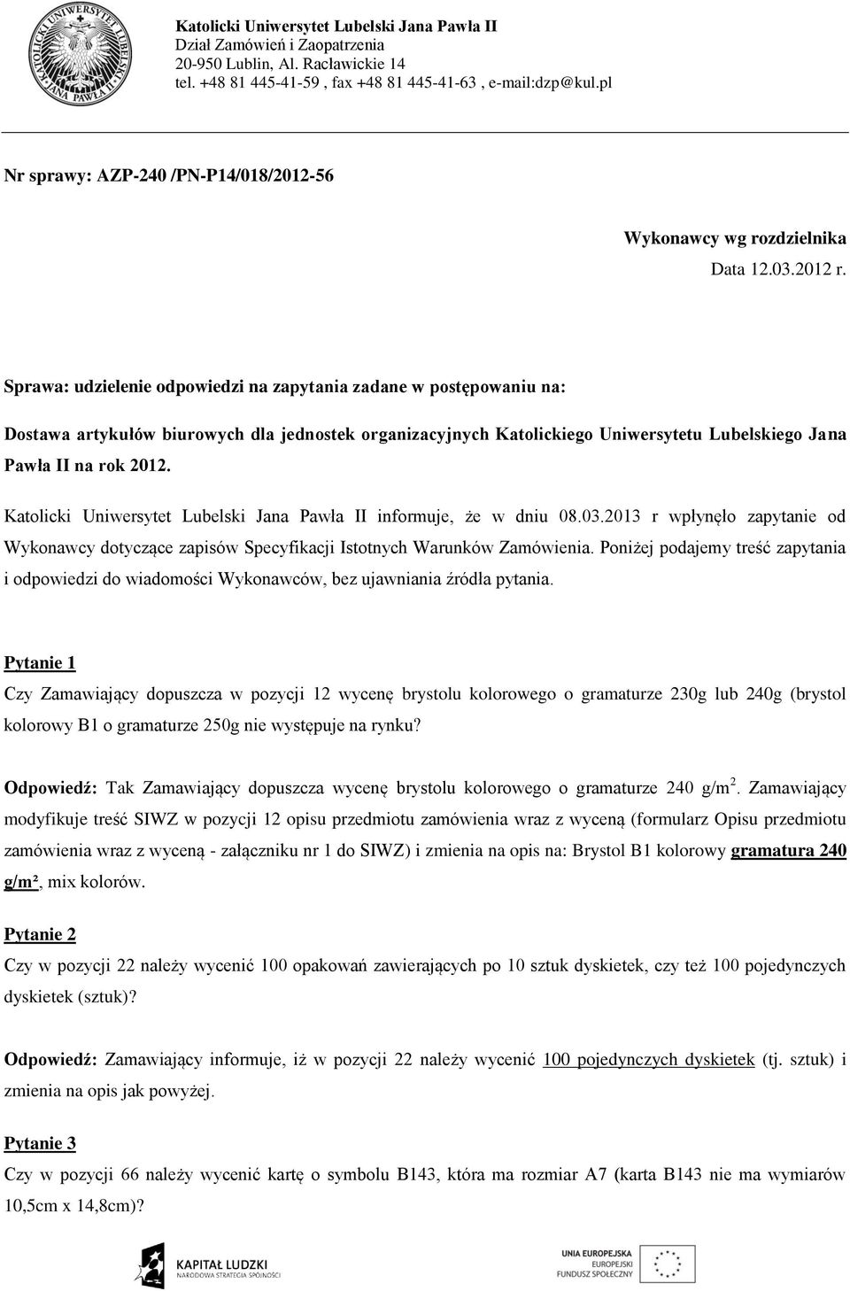 Katolicki Uniwersytet Lubelski Jana Pawła II informuje, że w dniu 08.03.2013 r wpłynęło zapytanie od Wykonawcy dotyczące zapisów Specyfikacji Istotnych Warunków Zamówienia.