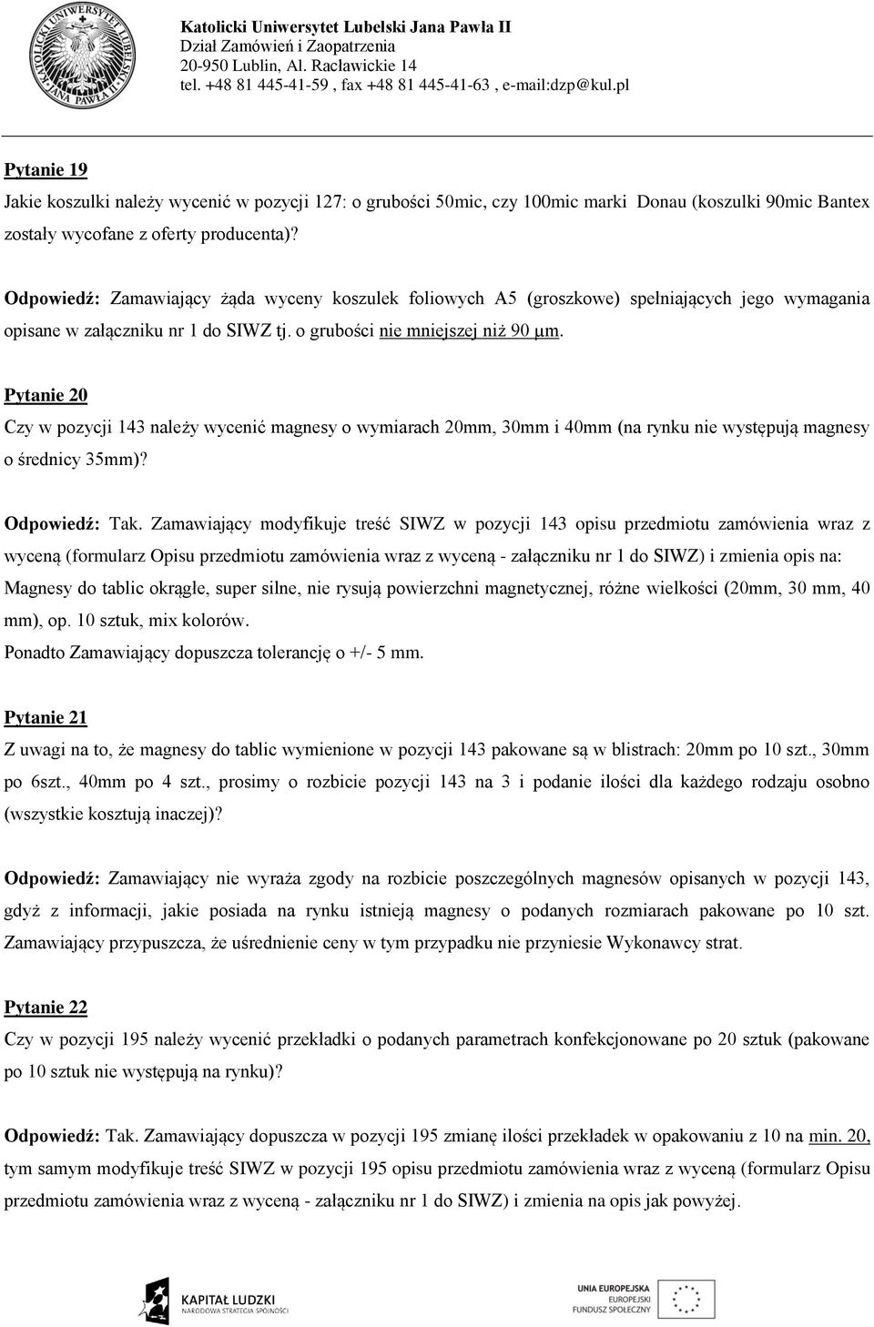 Pytanie 20 Czy w pozycji 143 należy wycenić magnesy o wymiarach 20mm, 30mm i 40mm (na rynku nie występują magnesy o średnicy 35mm)? Odpowiedź: Tak.