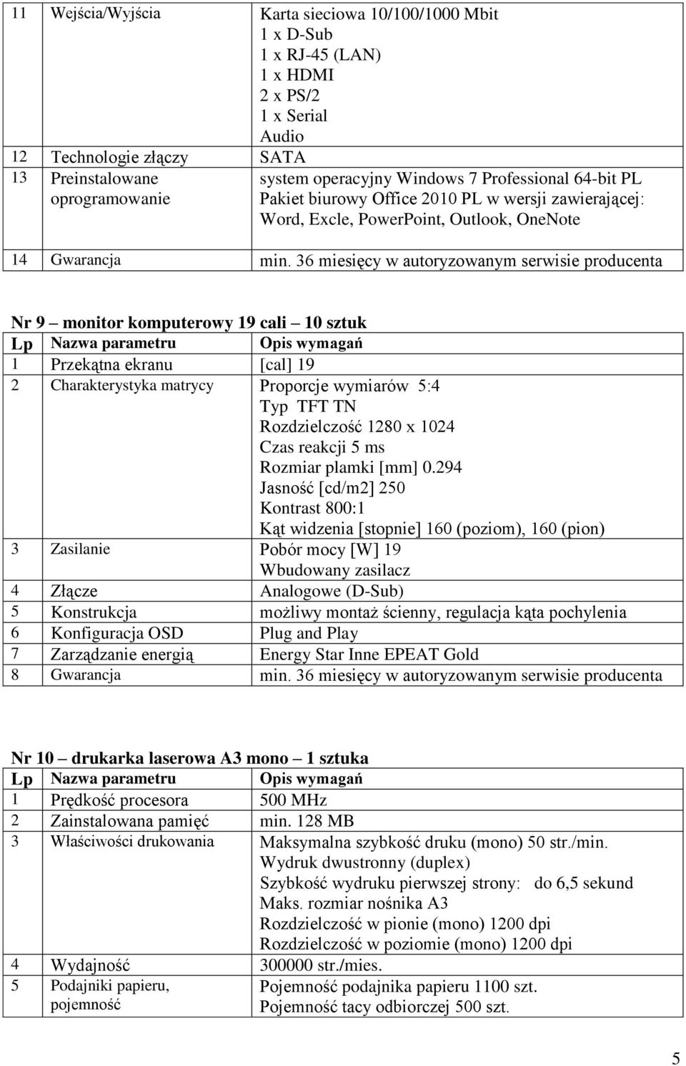 36 miesięcy w autoryzowanym serwisie producenta Nr 9 monitor komputerowy 19 cali 10 sztuk 1 Przekątna ekranu [cal] 19 2 Charakterystyka matrycy Proporcje wymiarów 5:4 Typ TFT TN Rozdzielczość 1280 x