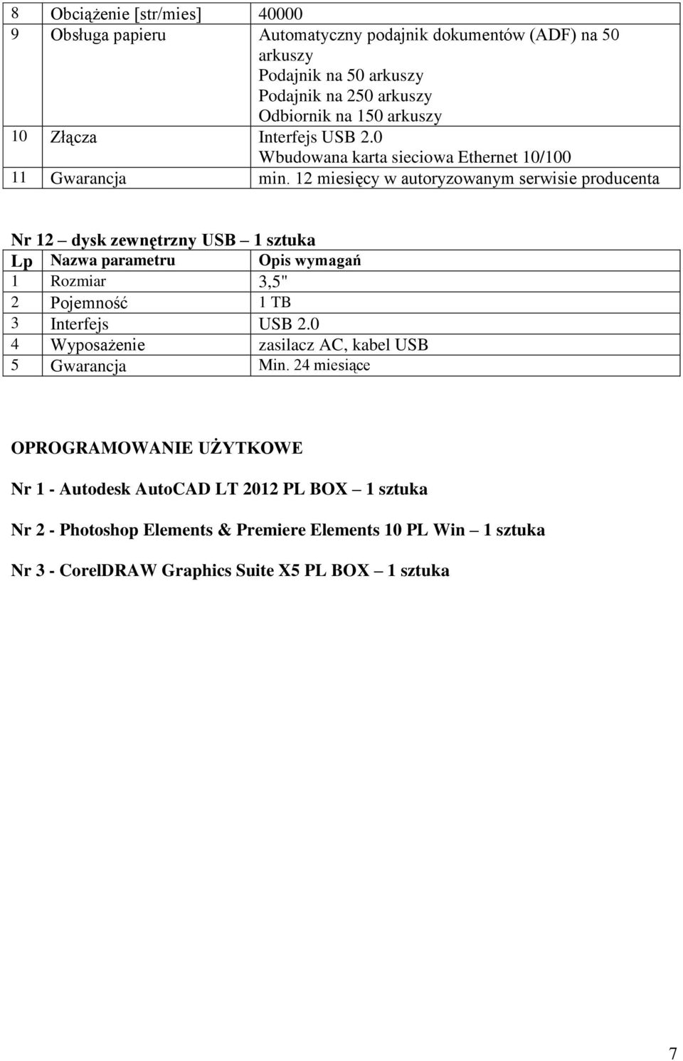 12 miesięcy w autoryzowanym serwisie producenta Nr 12 dysk zewnętrzny USB 1 sztuka 1 Rozmiar 3,5" 2 Pojemność 1 TB 3 Interfejs USB 2.