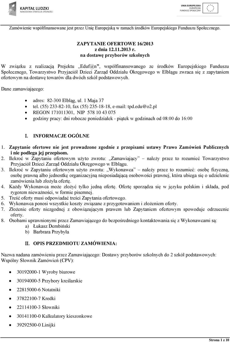 Elblągu zwraca się z zapytaniem ofertowym na dostawę towarów dla dwóch szkół podstawowych. Dane zamawiającego: adres: 82-300 Elbląg, ul. 1 Maja 37 tel. (55) 233-82-10, fax (55) 235-18-18, e-mail: tpd.