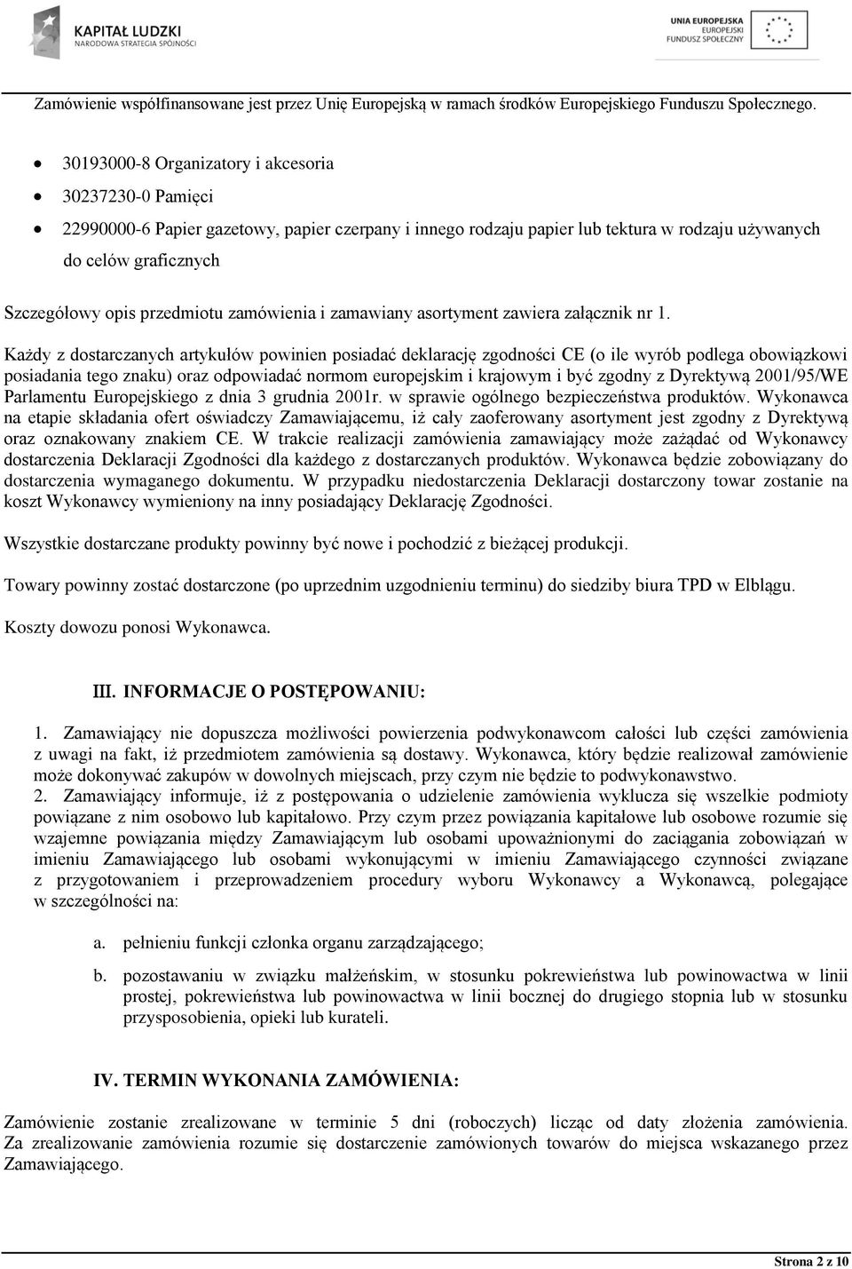 Każdy z dostarczanych artykułów powinien posiadać deklarację zgodności CE (o ile wyrób podlega obowiązkowi posiadania tego znaku) oraz odpowiadać normom europejskim i krajowym i być zgodny z