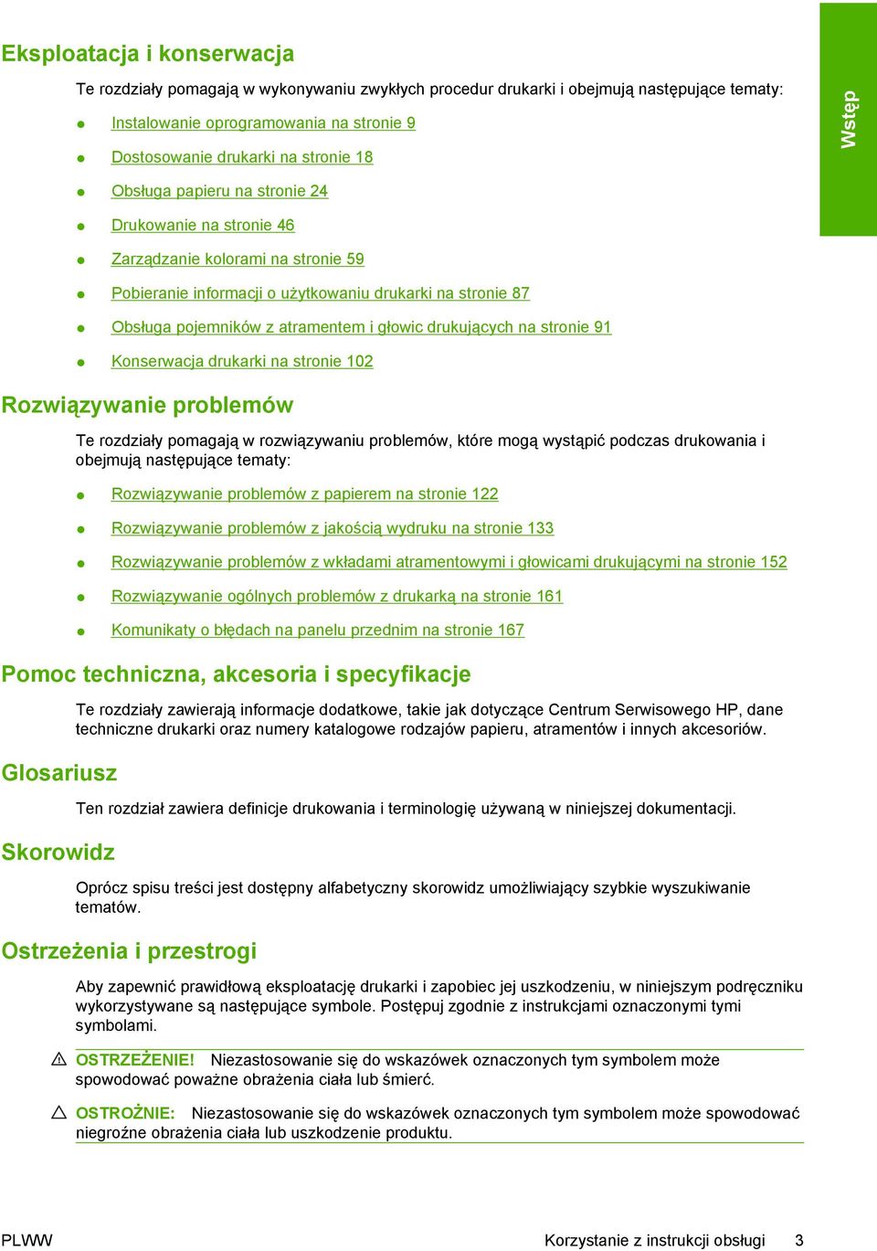 drukujących na stronie 91 Konserwacja drukarki na stronie 102 Rozwiązywanie problemów Te rozdziały pomagają w rozwiązywaniu problemów, które mogą wystąpić podczas drukowania i obejmują następujące