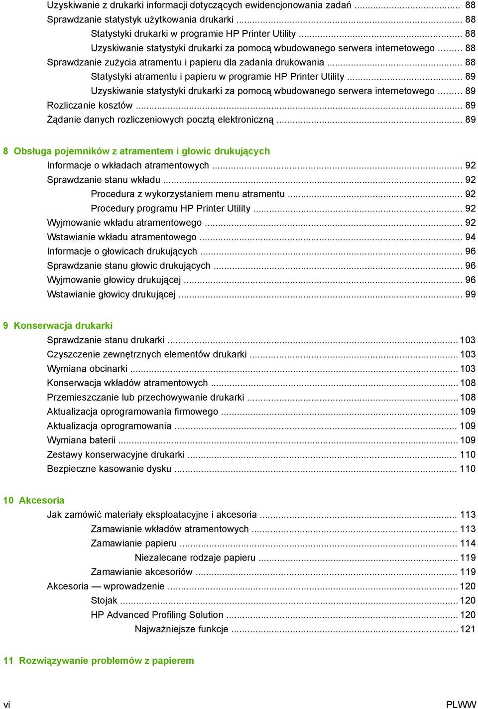 .. 88 Statystyki atramentu i papieru w programie HP Printer Utility... 89 Uzyskiwanie statystyki drukarki za pomocą wbudowanego serwera internetowego... 89 Rozliczanie kosztów.