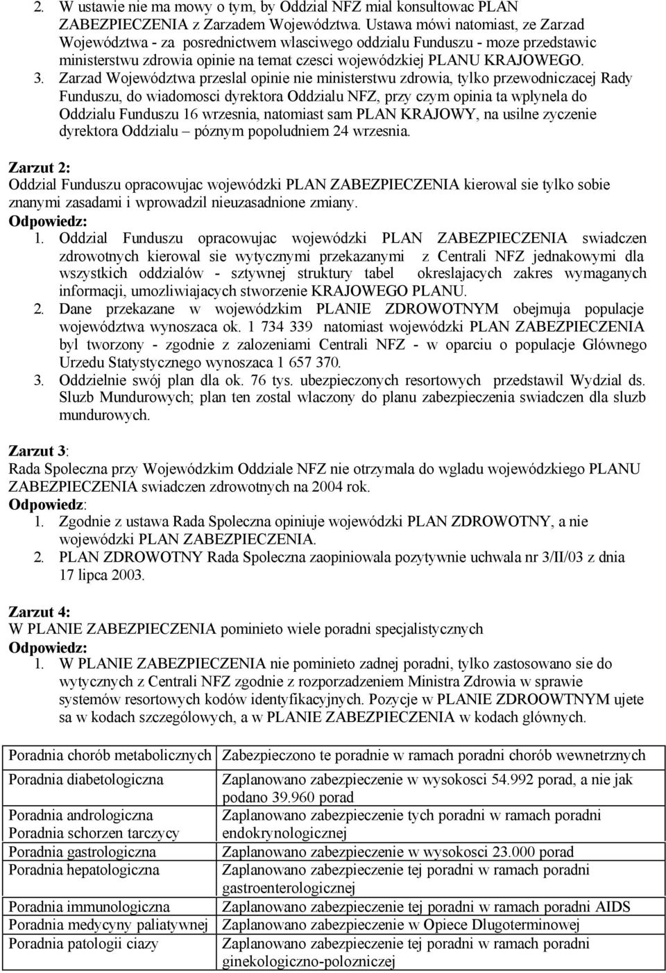 Zarzad Województwa przeslal opinie nie ministerstwu zdrowia, tylko przewodniczacej Rady Funduszu, do wiadomosci dyrektora Oddzialu NFZ, przy czym opinia ta wplynela do Oddzialu Funduszu 16 wrzesnia,