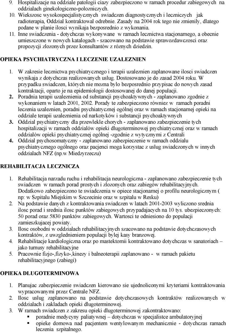 Zasady na 2004 rok tego nie zmienily, dlatego podane w planie ilosci wynikaja bezposrednio z wykonania. 11.