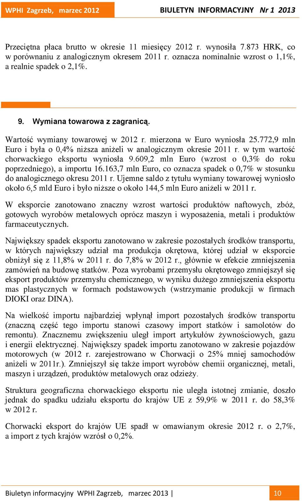 w tym wartość chorwackiego eksportu wyniosła 9.609,2 mln Euro (wzrost o 0,3% do roku poprzedniego), a importu 16.163,7 mln Euro, co oznacza spadek o 0,7% w stosunku do analogicznego okresu 2011 r.