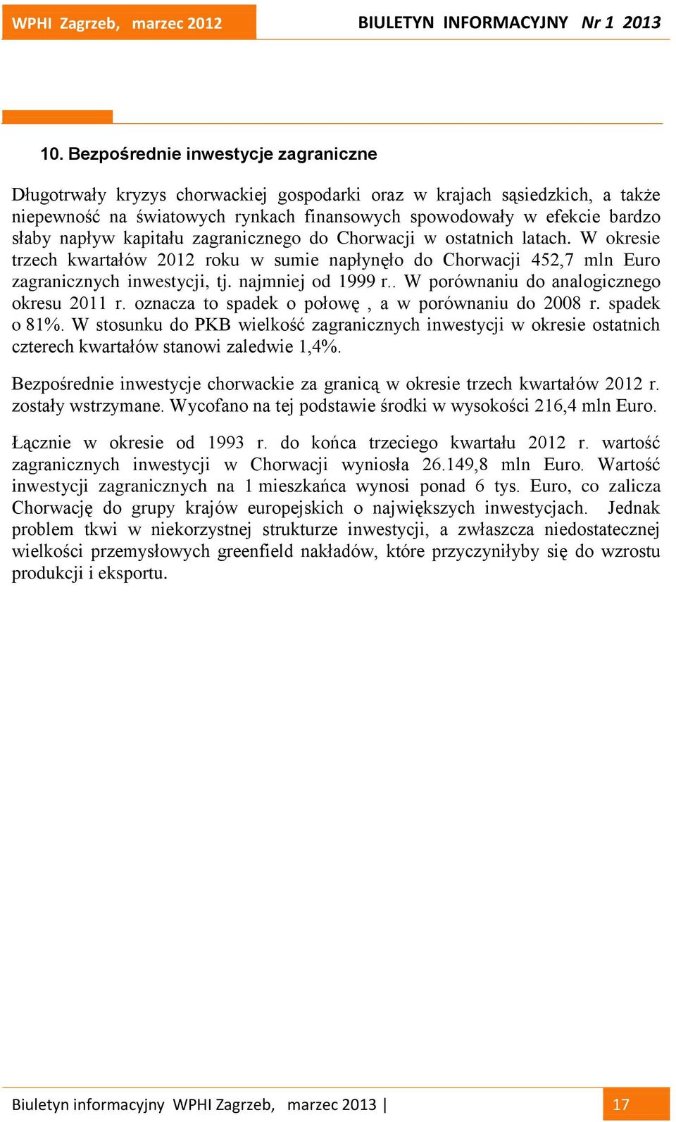 . W porównaniu do analogicznego okresu 2011 r. oznacza to spadek o połowę, a w porównaniu do 2008 r. spadek o 81%.