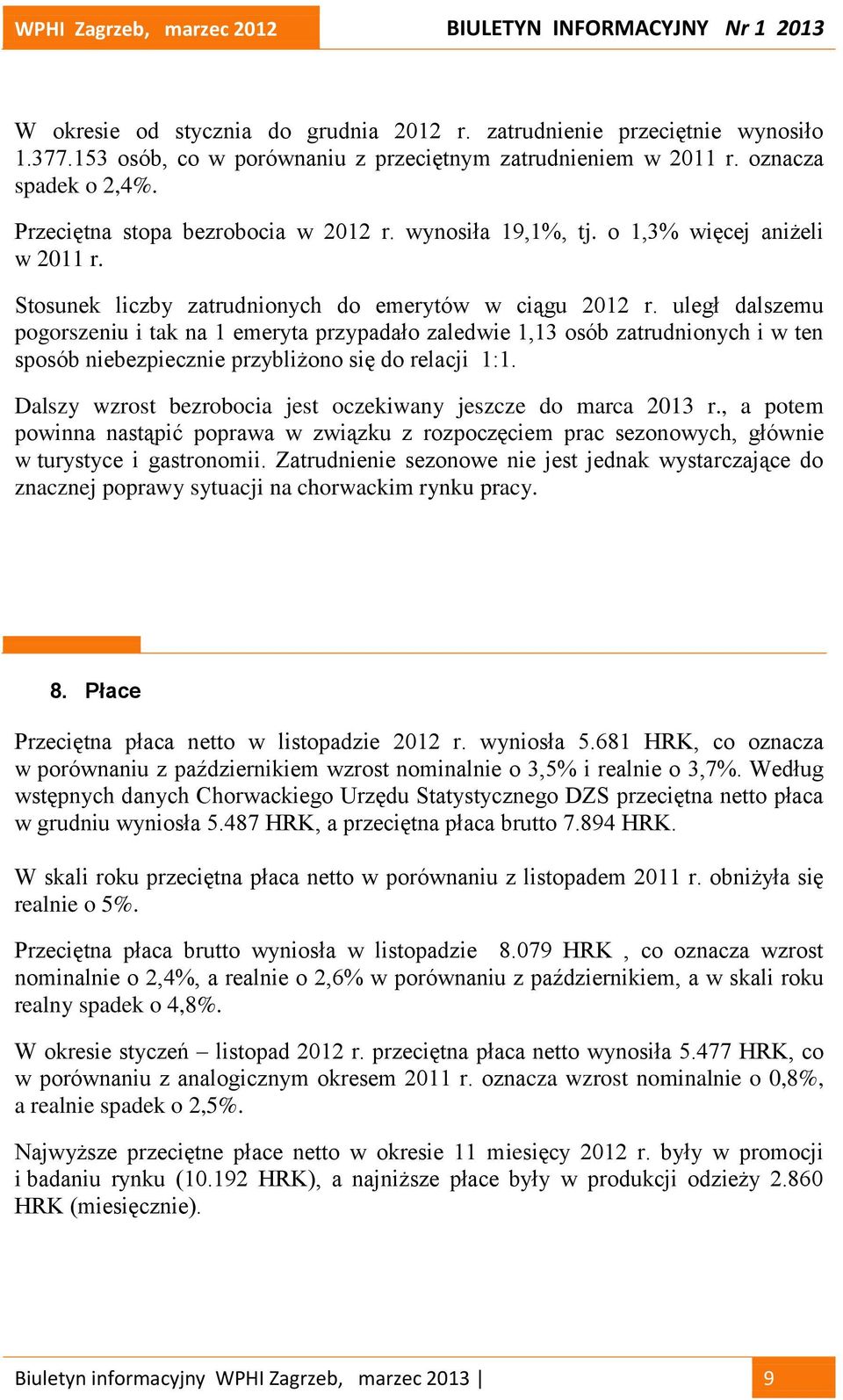 uległ dalszemu pogorszeniu i tak na 1 emeryta przypadało zaledwie 1,13 osób zatrudnionych i w ten sposób niebezpiecznie przybliżono się do relacji 1:1.