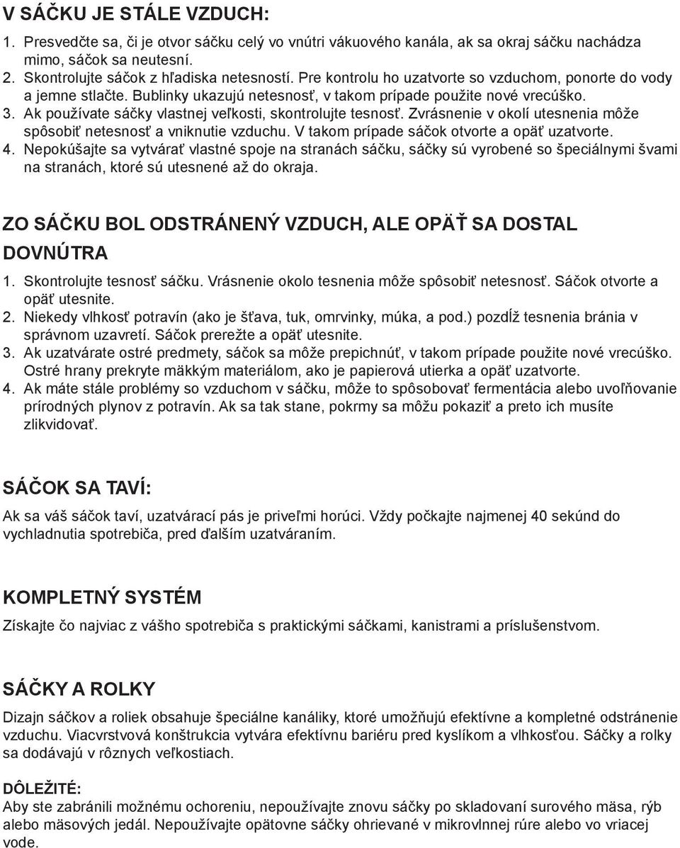 Ak používate sáčky vlastnej veľkosti, skontrolujte tesnosť. Zvrásnenie v okolí utesnenia môže spôsobiť netesnosť a vniknutie vzduchu. V takom prípade sáčok otvorte a opäť uzatvorte. 4.