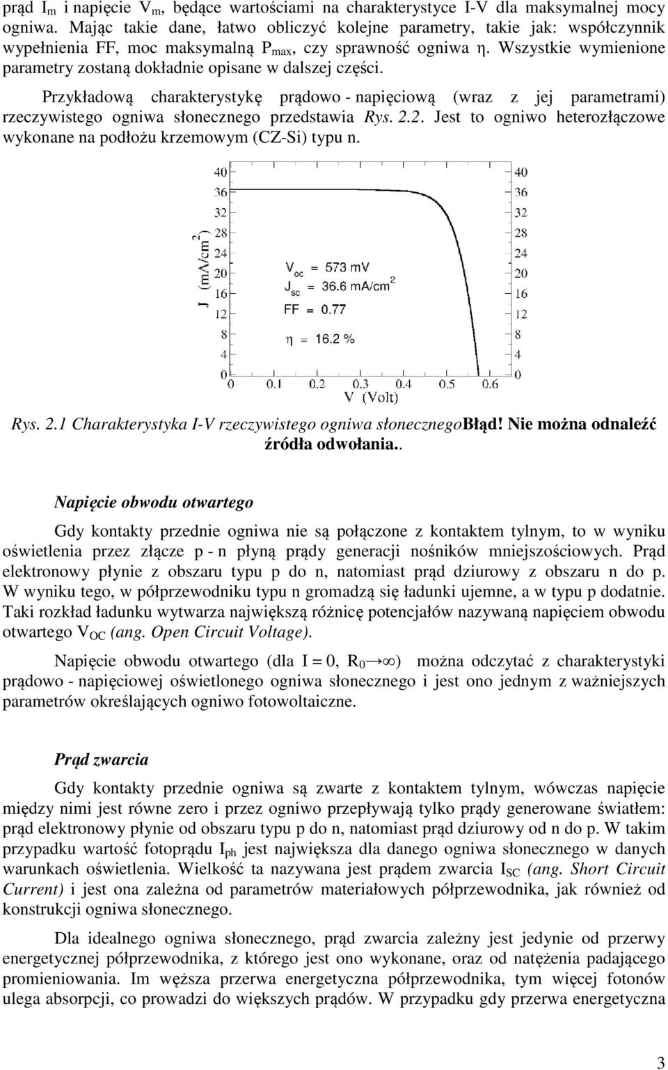 Wszystkie wymienione parametry zostaną dokładnie opisane w dalszej części. Przykładową charakterystykę prądowo - napięciową (wraz z jej parametrami) rzeczywistego ogniwa słonecznego przedstawia Rys.