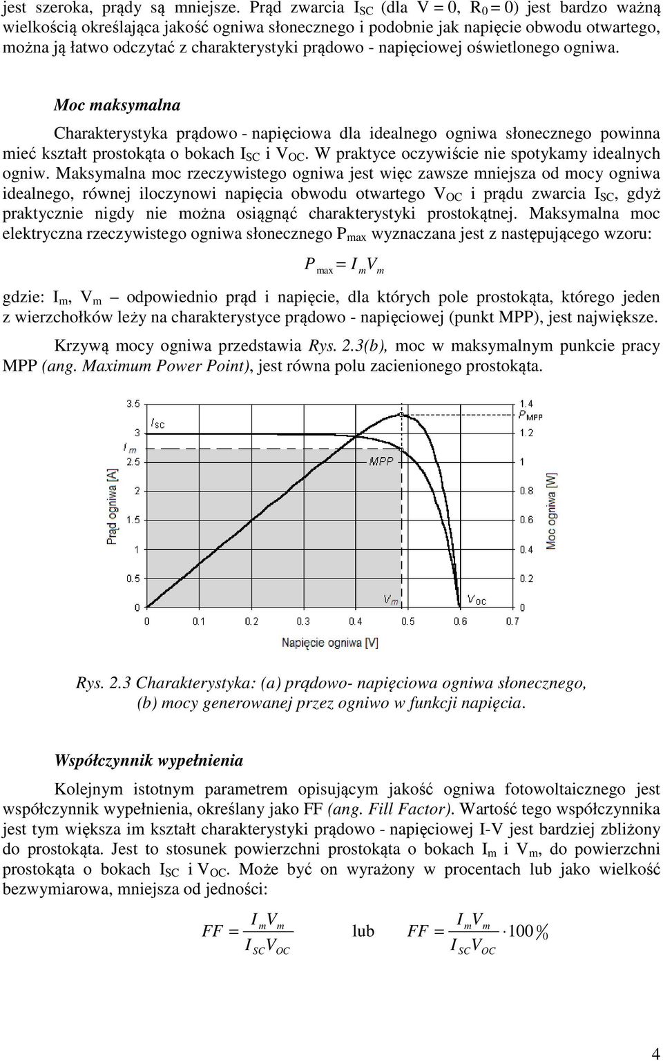 napięciowej oświetlonego ogniwa. Moc maksymalna Charakterystyka prądowo - napięciowa dla idealnego ogniwa słonecznego powinna mieć kształt prostokąta o bokach I SC i V OC.