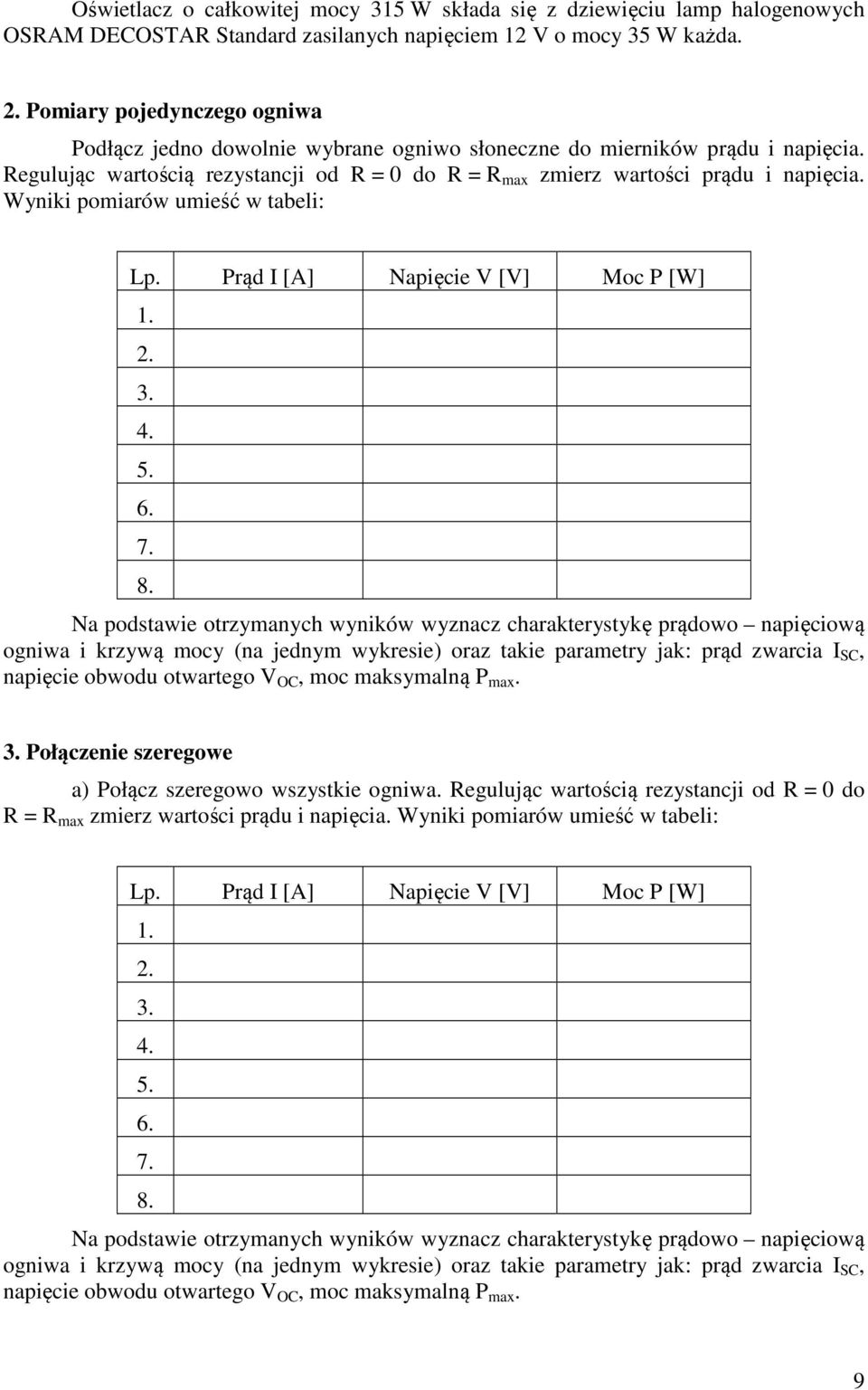 Wyniki pomiarów umieść w tabeli: Na podstawie otrzymanych wyników wyznacz charakterystykę prądowo napięciową ogniwa i krzywą mocy (na jednym wykresie) oraz takie parametry jak: prąd zwarcia I SC,