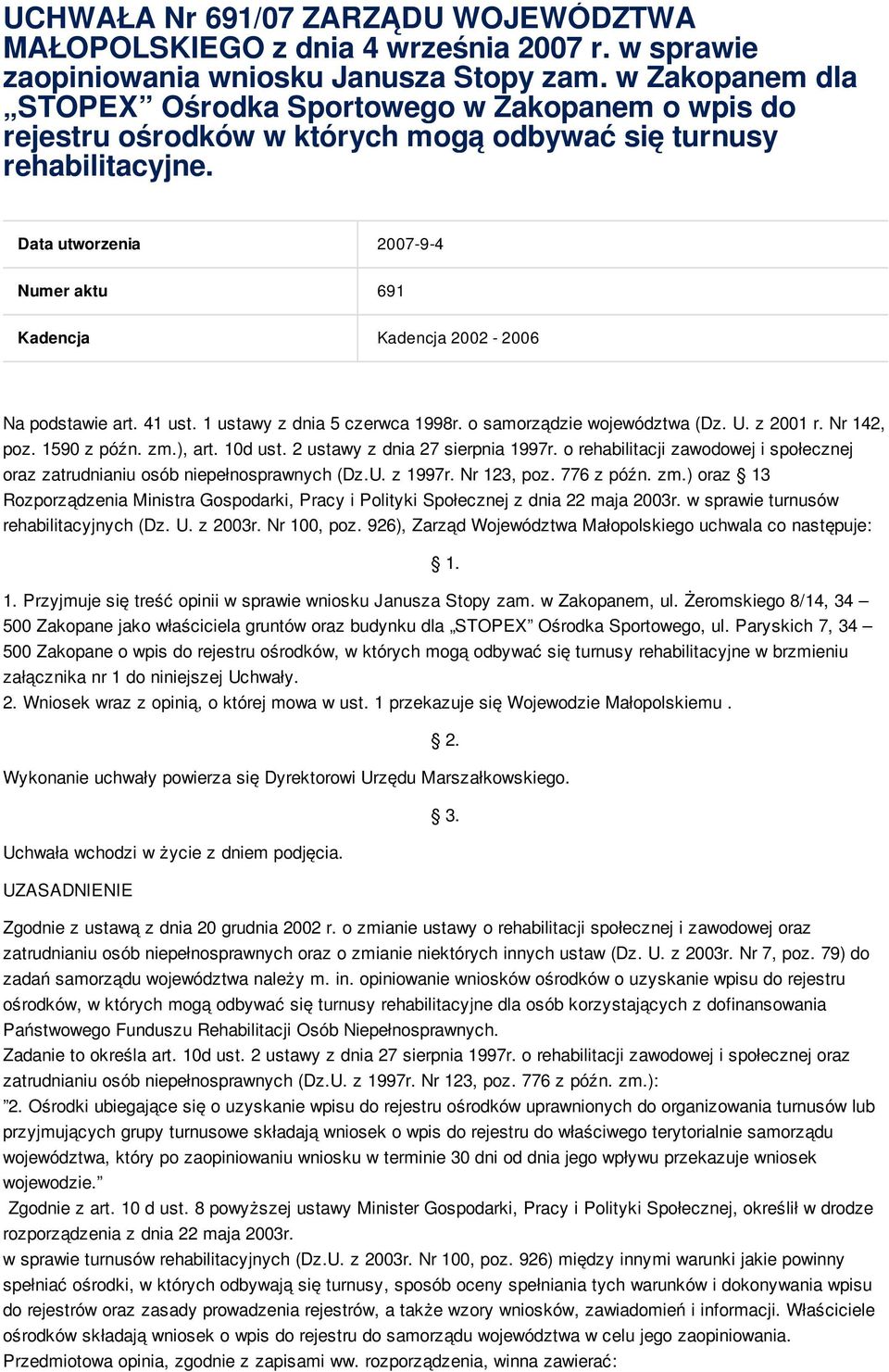 Data utworzenia 2007-9-4 Numer aktu 691 Kadencja Kadencja 2002-2006 Na podstawie art. 41 ust. 1 ustawy z dnia 5 czerwca 1998r. o samorządzie województwa (Dz. U. z 2001 r. Nr 142, poz. 1590 z późn. zm.