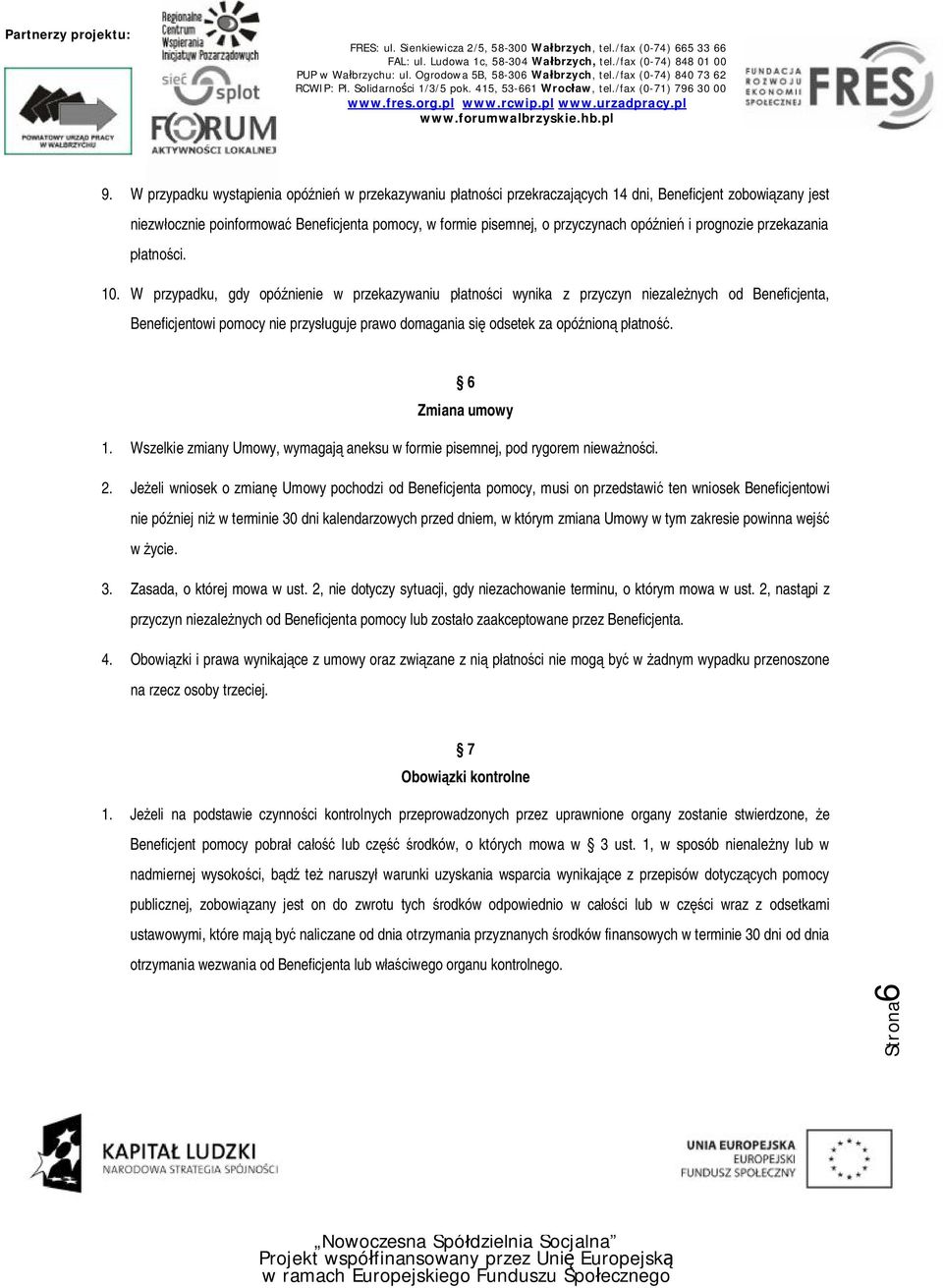 W przypadku, gdy opóźnienie w przekazywaniu płatności wynika z przyczyn niezależnych od Beneficjenta, Beneficjentowi pomocy nie przysługuje prawo domagania się odsetek za opóźnioną płatność.