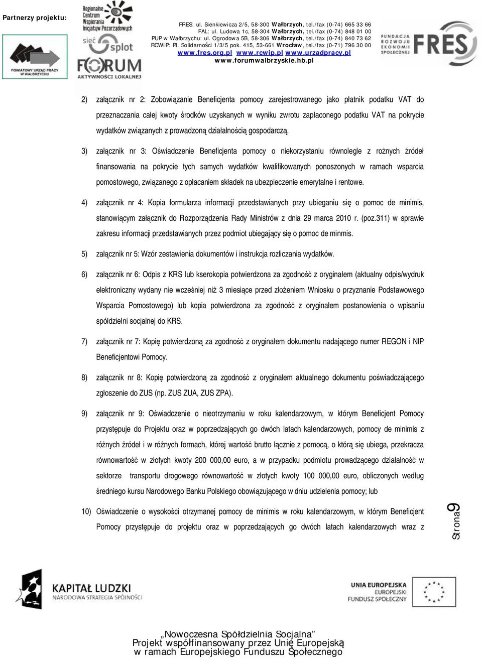 3) załącznik nr 3: Oświadczenie Beneficjenta pomocy o niekorzystaniu równolegle z rożnych źródeł finansowania na pokrycie tych samych wydatków kwalifikowanych ponoszonych w ramach wsparcia