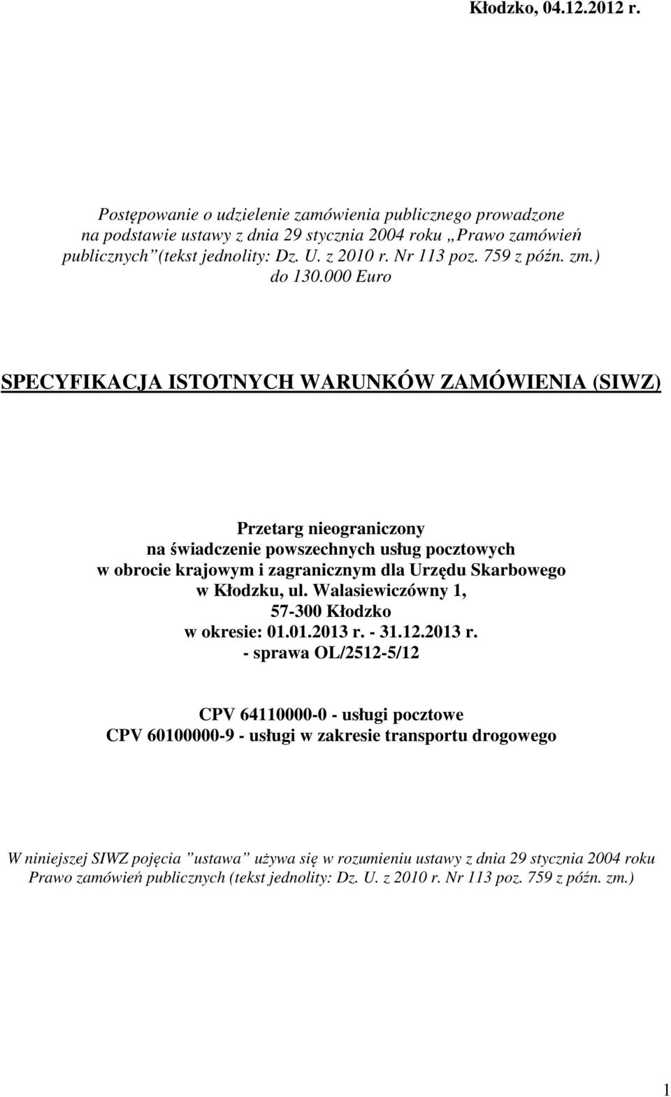 000 Euro SPECYFIKACJA ISTOTNYCH WARUNKÓW ZAMÓWIENIA (SIWZ) Przetarg nieograniczony na świadczenie powszechnych usług pocztowych w obrocie krajowym i zagranicznym dla Urzędu Skarbowego w Kłodzku, ul.