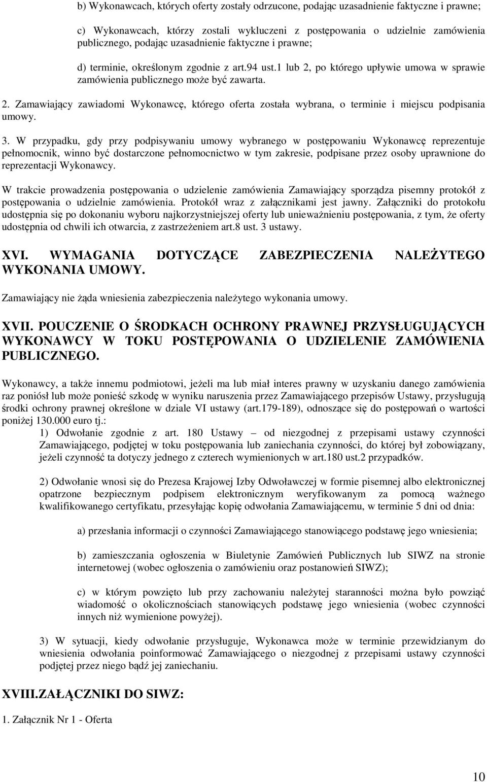 3. W przypadku, gdy przy podpisywaniu umowy wybranego w postępowaniu Wykonawcę reprezentuje pełnomocnik, winno być dostarczone pełnomocnictwo w tym zakresie, podpisane przez osoby uprawnione do